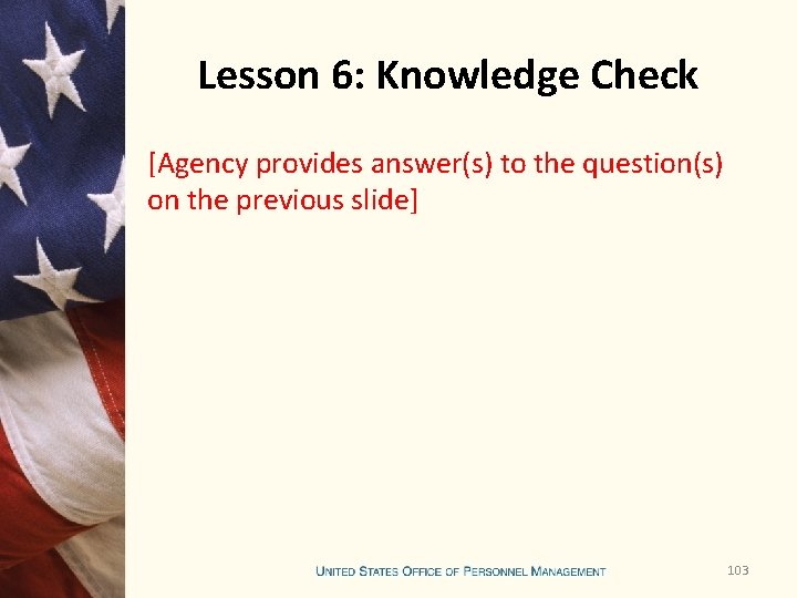 Lesson 6: Knowledge Check [Agency provides answer(s) to the question(s) on the previous slide]