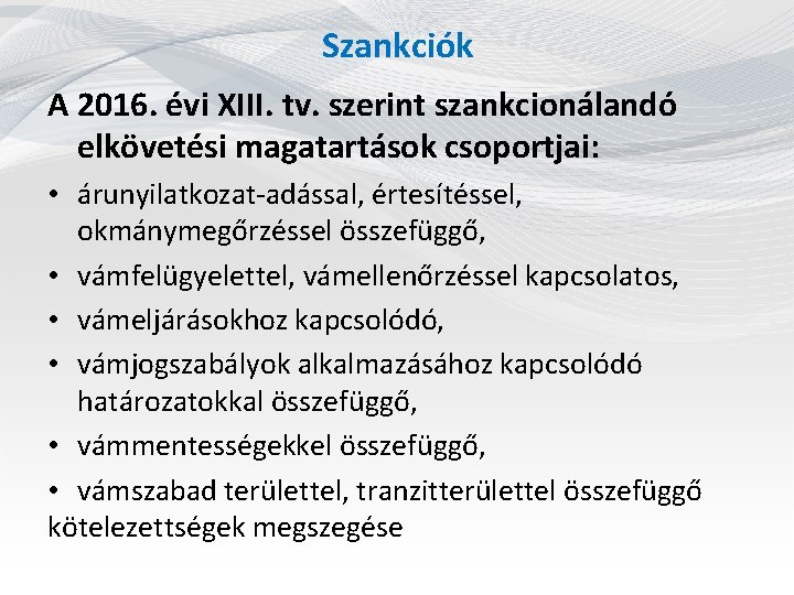 Szankciók A 2016. évi XIII. tv. szerint szankcionálandó elkövetési magatartások csoportjai: • árunyilatkozat-adással, értesítéssel,