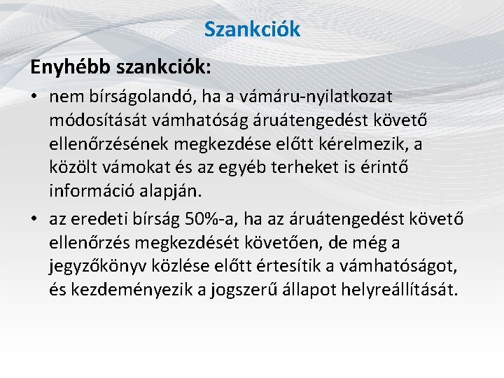 Szankciók Enyhébb szankciók: • nem bírságolandó, ha a vámáru-nyilatkozat módosítását vámhatóság áruátengedést követő ellenőrzésének