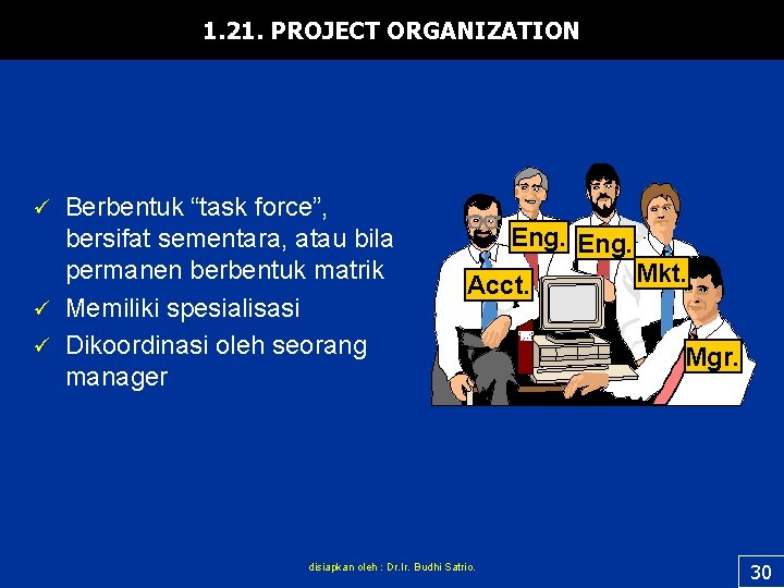 1. 21. PROJECT ORGANIZATION Berbentuk “task force”, bersifat sementara, atau bila permanen berbentuk matrik