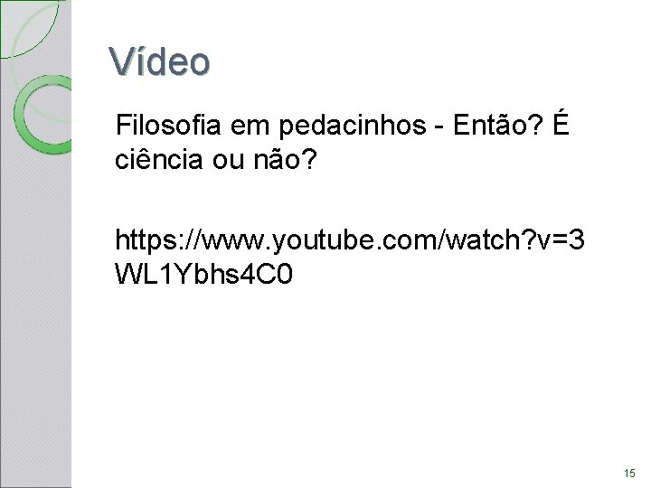 Vídeo Filosofia em pedacinhos - Então? É ciência ou não? https: //www. youtube. com/watch? Vídeo Filosofia em pedacinhos - Então? É ciência ou não? https: //www. youtube. com/watch?