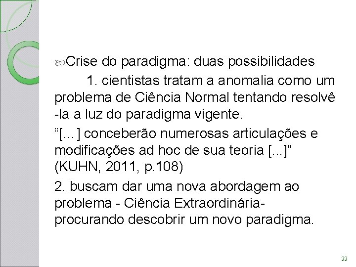 Crise do paradigma: duas possibilidades 1. cientistas tratam a anomalia como um problema Crise do paradigma: duas possibilidades 1. cientistas tratam a anomalia como um problema