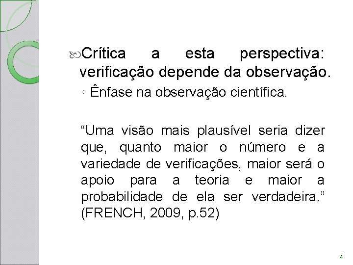 Crítica a esta perspectiva: verificação depende da observação. ◦ Ênfase na observação científica. Crítica a esta perspectiva: verificação depende da observação. ◦ Ênfase na observação científica.