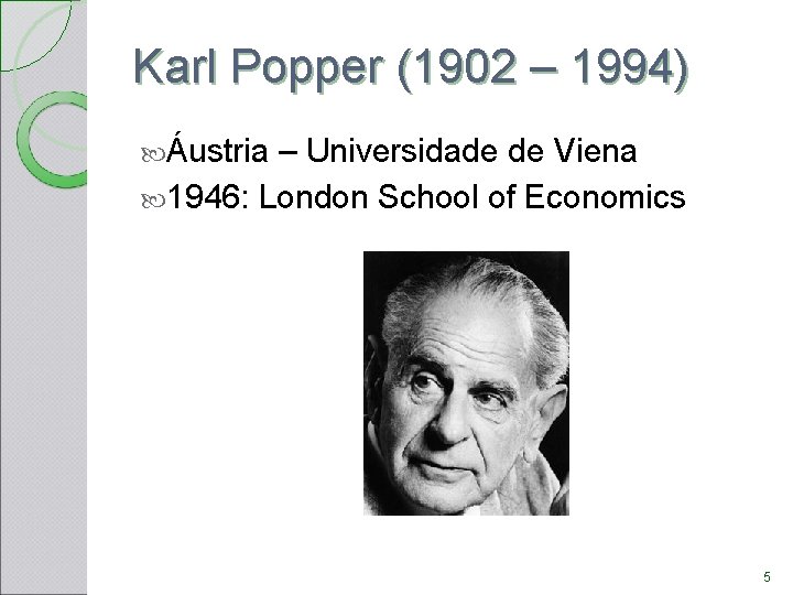 Karl Popper (1902 – 1994) Áustria – Universidade de Viena 1946: London School of Karl Popper (1902 – 1994) Áustria – Universidade de Viena 1946: London School of