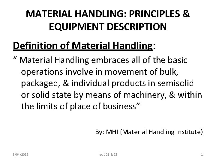 MATERIAL HANDLING: PRINCIPLES & EQUIPMENT DESCRIPTION Definition of Material Handling: “ Material Handling embraces