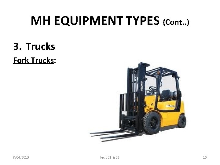 MH EQUIPMENT TYPES (Cont. . ) 3. Trucks Fork Trucks: 8/04/2013 lec # 21