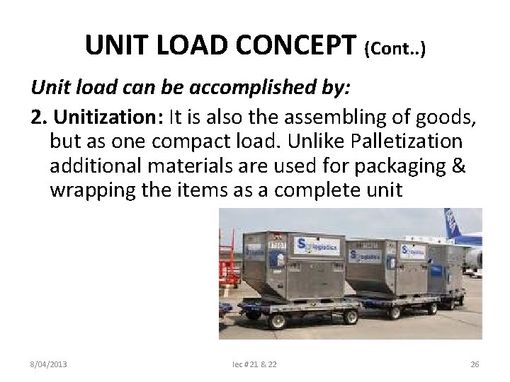 UNIT LOAD CONCEPT (Cont. . ) Unit load can be accomplished by: 2. Unitization: