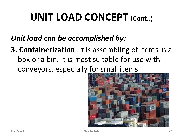 UNIT LOAD CONCEPT (Cont. . ) Unit load can be accomplished by: 3. Containerization: