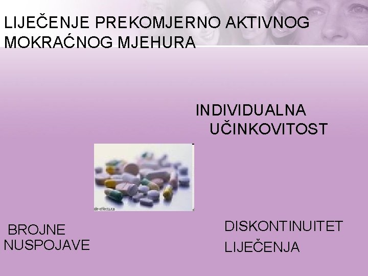 LIJEČENJE PREKOMJERNO AKTIVNOG MOKRAĆNOG MJEHURA INDIVIDUALNA UČINKOVITOST BROJNE NUSPOJAVE DISKONTINUITET LIJEČENJA 