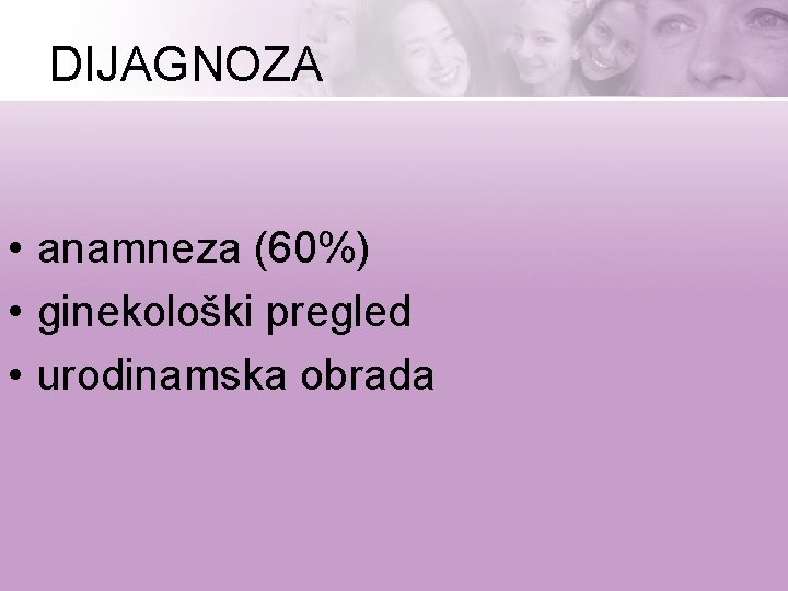 DIJAGNOZA • anamneza (60%) • ginekološki pregled • urodinamska obrada 