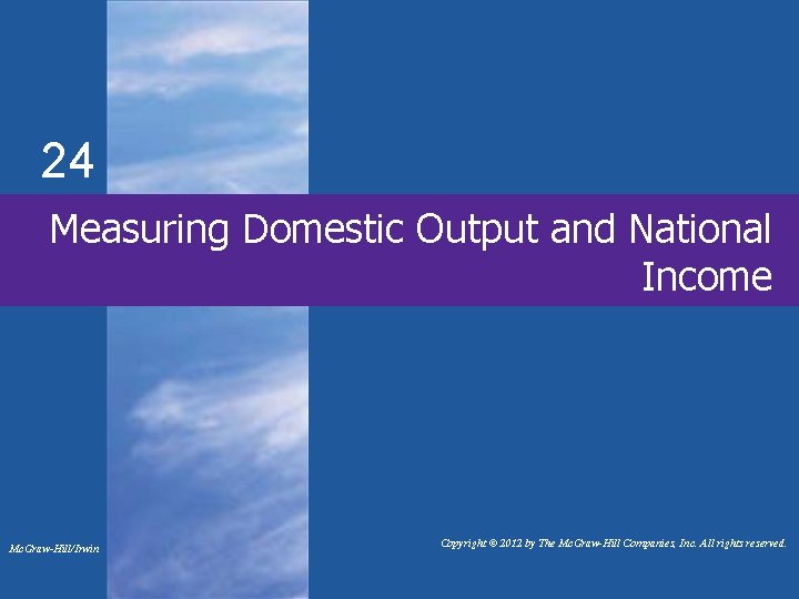 24 Measuring Domestic Output and National Income Mc. Graw-Hill/Irwin Copyright © 2012 by The