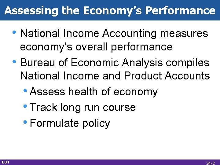 Assessing the Economy’s Performance • National Income Accounting measures • LO 1 economy’s overall