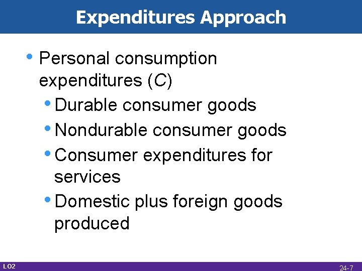 Expenditures Approach • Personal consumption expenditures (C) • Durable consumer goods • Nondurable consumer