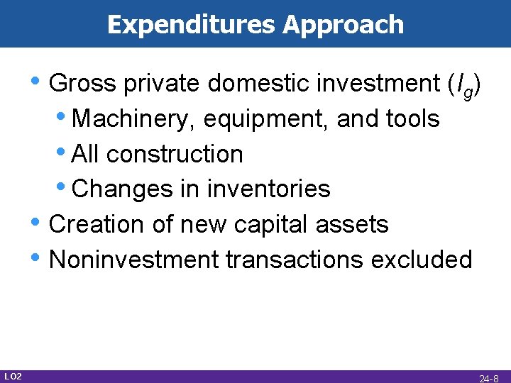 Expenditures Approach • Gross private domestic investment (Ig) • Machinery, equipment, and tools •