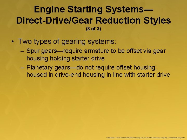 Engine Starting Systems— Direct-Drive/Gear Reduction Styles (3 of 3) • Two types of gearing Engine Starting Systems— Direct-Drive/Gear Reduction Styles (3 of 3) • Two types of gearing