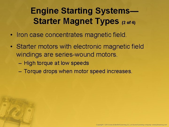 Engine Starting Systems— Starter Magnet Types (2 of 4) • Iron case concentrates magnetic Engine Starting Systems— Starter Magnet Types (2 of 4) • Iron case concentrates magnetic