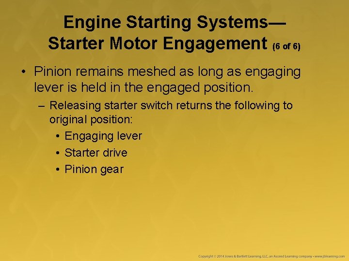 Engine Starting Systems— Starter Motor Engagement (6 of 6) • Pinion remains meshed as Engine Starting Systems— Starter Motor Engagement (6 of 6) • Pinion remains meshed as
