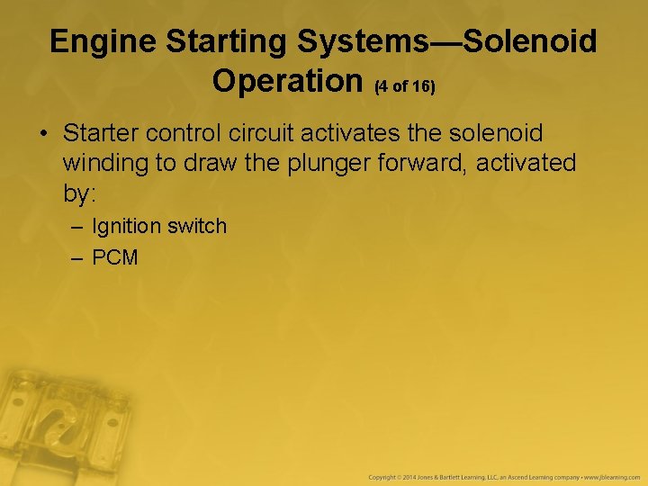 Engine Starting Systems—Solenoid Operation (4 of 16) • Starter control circuit activates the solenoid Engine Starting Systems—Solenoid Operation (4 of 16) • Starter control circuit activates the solenoid