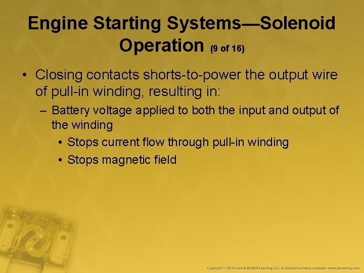 Engine Starting Systems—Solenoid Operation (9 of 16) • Closing contacts shorts-to-power the output wire Engine Starting Systems—Solenoid Operation (9 of 16) • Closing contacts shorts-to-power the output wire