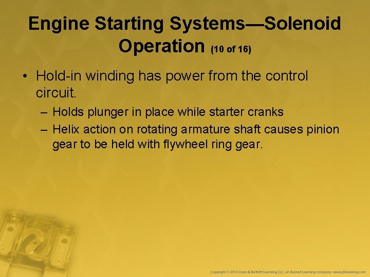 Engine Starting Systems—Solenoid Operation (10 of 16) • Hold-in winding has power from the Engine Starting Systems—Solenoid Operation (10 of 16) • Hold-in winding has power from the