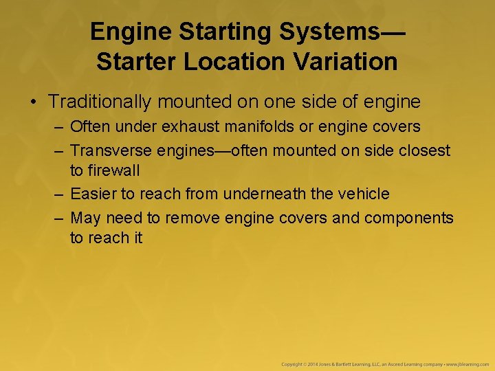 Engine Starting Systems— Starter Location Variation • Traditionally mounted on one side of engine Engine Starting Systems— Starter Location Variation • Traditionally mounted on one side of engine