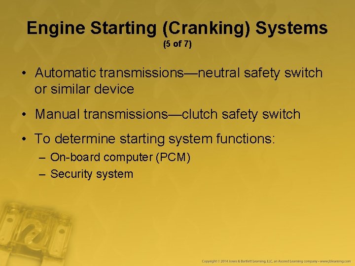 Engine Starting (Cranking) Systems (5 of 7) • Automatic transmissions—neutral safety switch or similar Engine Starting (Cranking) Systems (5 of 7) • Automatic transmissions—neutral safety switch or similar