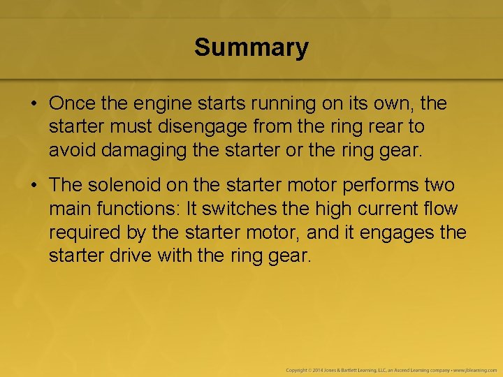 Summary • Once the engine starts running on its own, the starter must disengage Summary • Once the engine starts running on its own, the starter must disengage