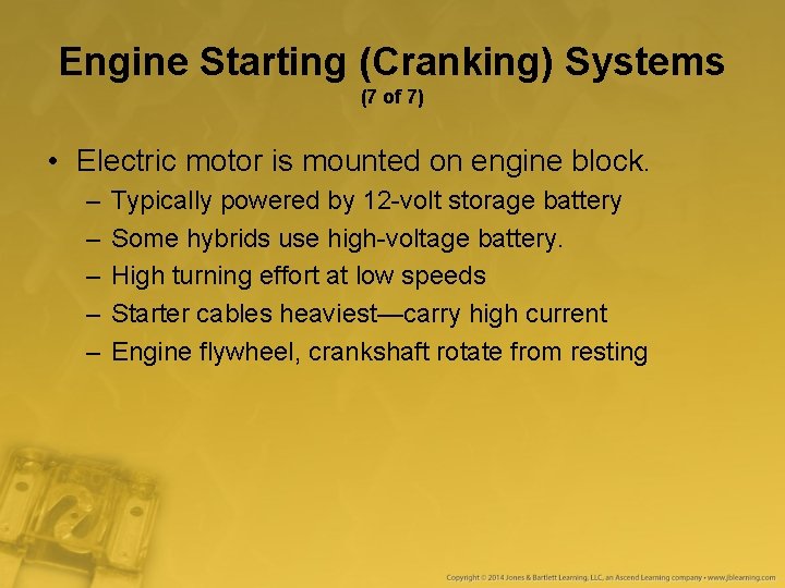 Engine Starting (Cranking) Systems (7 of 7) • Electric motor is mounted on engine Engine Starting (Cranking) Systems (7 of 7) • Electric motor is mounted on engine
