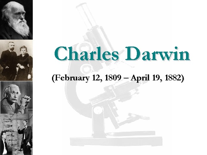 Charles Darwin (February 12, 1809 – April 19, 1882) 