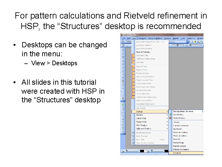 For pattern calculations and Rietveld refinement in HSP, the “Structures” desktop is recommended •