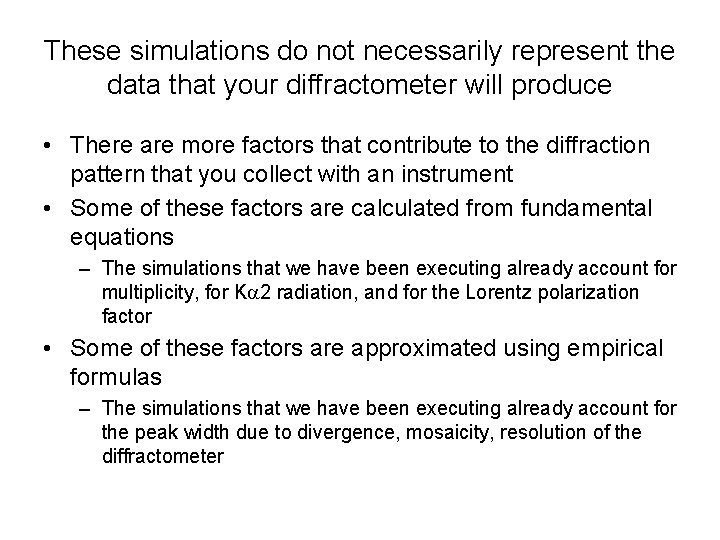 These simulations do not necessarily represent the data that your diffractometer will produce •