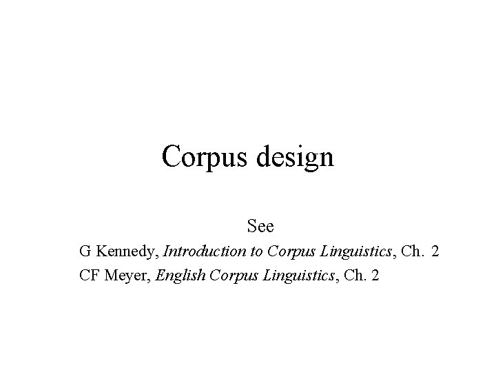 Corpus design See G Kennedy, Introduction to Corpus Linguistics, Ch．2 CF Meyer, English Corpus