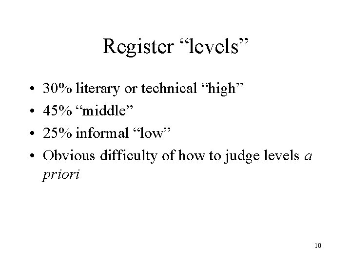 Register “levels” • • 30% literary or technical “high” 45% “middle” 25% informal “low”