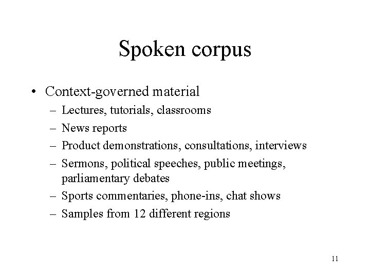 Spoken corpus • Context-governed material – – Lectures, tutorials, classrooms News reports Product demonstrations,