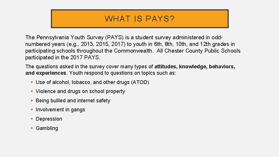 WHAT IS PAYS? The Pennsylvania Youth Survey (PAYS) is a student survey administered in