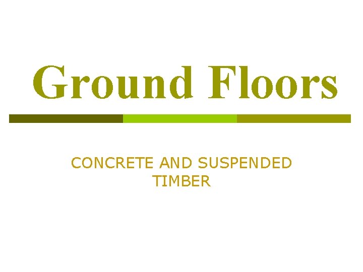 Ground Floors CONCRETE AND SUSPENDED TIMBER 