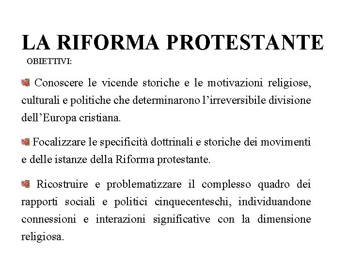 LA RIFORMA PROTESTANTE OBIETTIVI: Conoscere le vicende storiche e le motivazioni religiose, culturali e