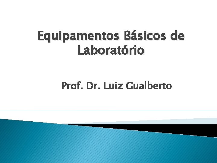 Equipamentos Básicos de Laboratório Prof. Dr. Luiz Gualberto 