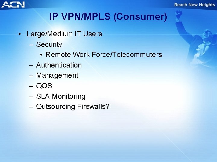 IP VPN/MPLS (Consumer) • Large/Medium IT Users – Security • Remote Work Force/Telecommuters –