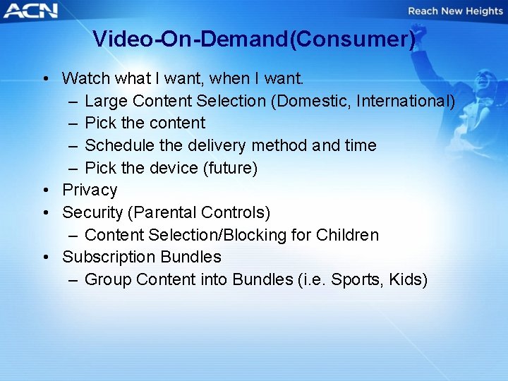 Video-On-Demand(Consumer) • Watch what I want, when I want. – Large Content Selection (Domestic,