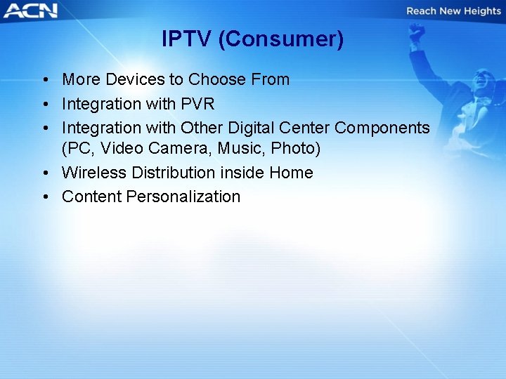 IPTV (Consumer) • More Devices to Choose From • Integration with PVR • Integration