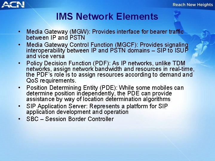 IMS Network Elements • Media Gateway (MGW): Provides interface for bearer traffic between IP
