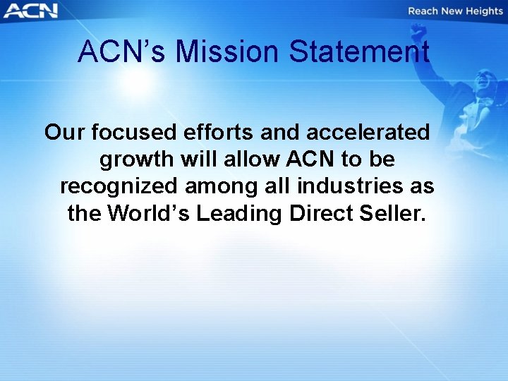 ACN’s Mission Statement Our focused efforts and accelerated growth will allow ACN to be
