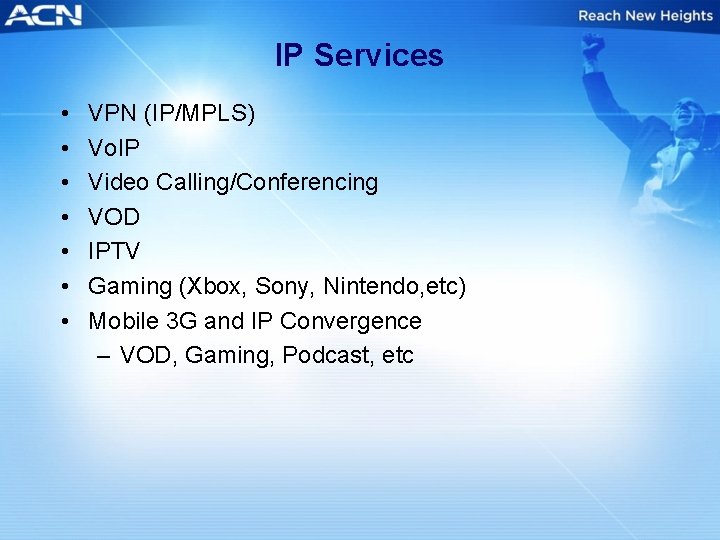 IP Services • • VPN (IP/MPLS) Vo. IP Video Calling/Conferencing VOD IPTV Gaming (Xbox,