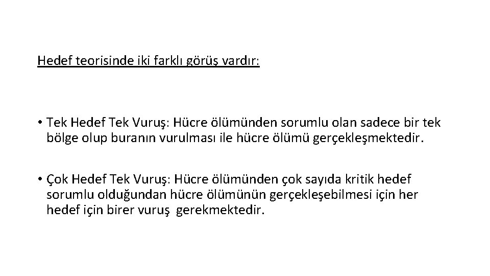 Hedef teorisinde iki farklı görüş vardır: • Tek Hedef Tek Vuruş: Hücre ölümünden sorumlu