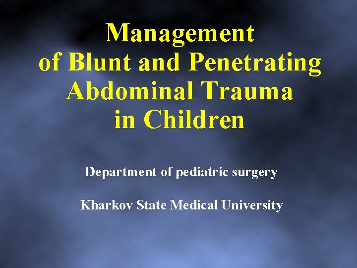 Management of Blunt and Penetrating Abdominal Trauma in Children Department of pediatric surgery Kharkov