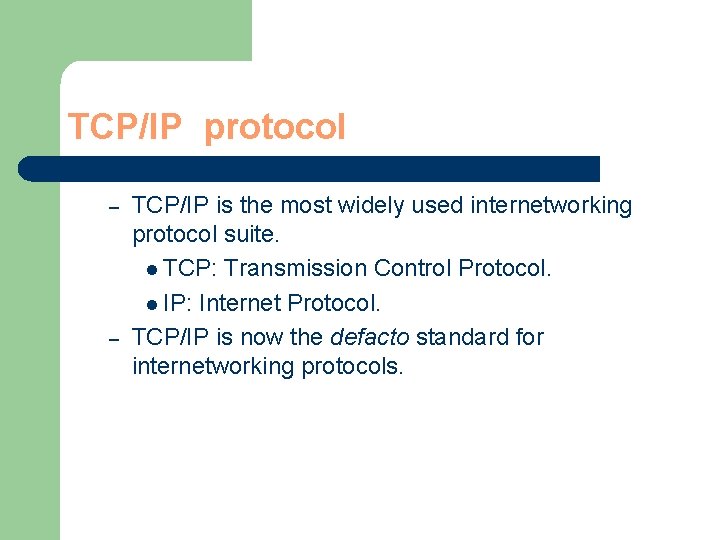 TCP/IP protocol – – TCP/IP is the most widely used internetworking protocol suite. l