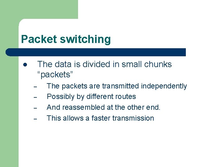 Packet switching The data is divided in small chunks “packets” l – – The