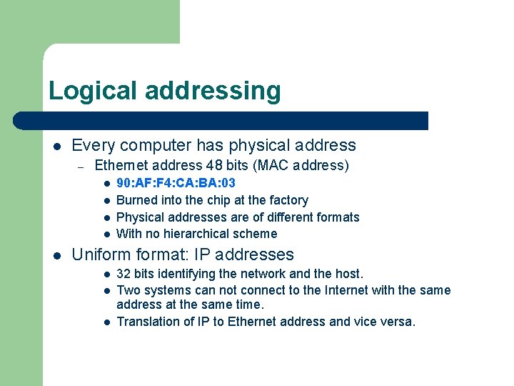 Logical addressing l Every computer has physical address – Ethernet address 48 bits (MAC