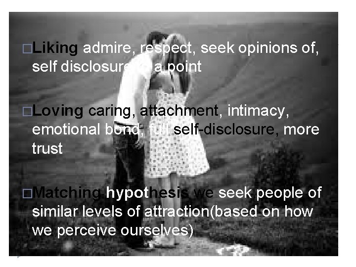 �Liking admire, respect, seek opinions of, self disclosure to a point �Loving caring, attachment,